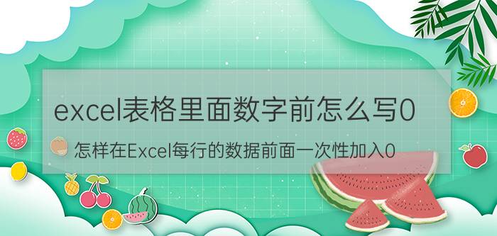 excel表格里面数字前怎么写0 怎样在Excel每行的数据前面一次性加入0？